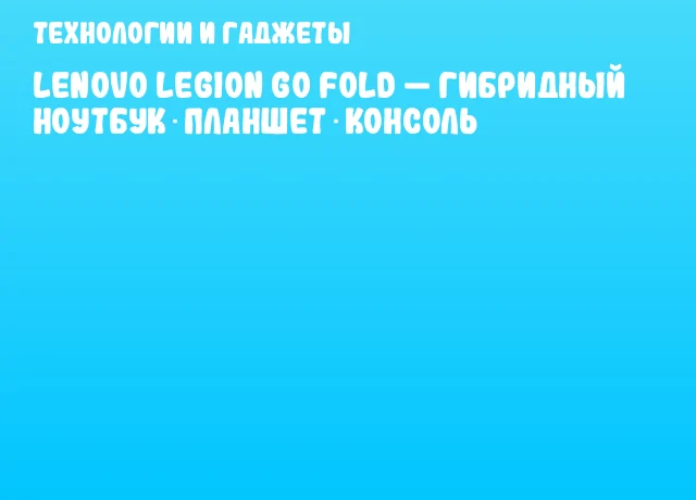 Lenovo Legion Go Fold &mdash; гибридный ноутбук‑планшет‑консоль
