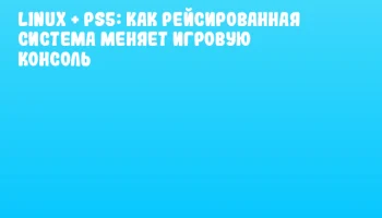 Linux + PS5: как рейсированная система меняет игровую консоль
