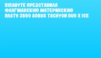 GIGABYTE представила флагманскую материнскую плату Z890 AORUS TACHYON DUO X ICE
