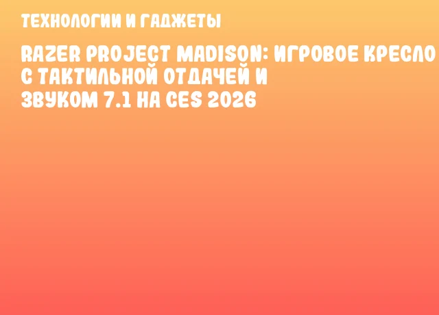 Razer Project Madison: игровое кресло с тактильной отдачей и звуком 7.1 на CES 2026 Razer Project Madison: игровое кресло с тактильной отдачей и звуком 7.1 на CES 2026