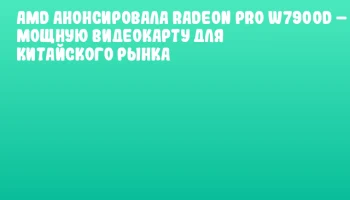 AMD анонсировала Radeon PRO W7900D – мощную видеокарту для китайского рынка