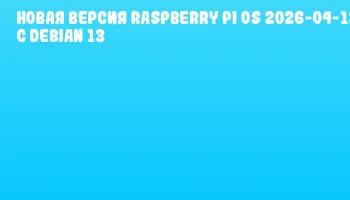 Новая версия Raspberry Pi OS 2026-04-13 с Debian 13