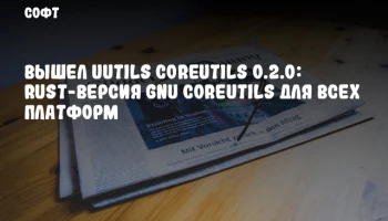Вышел uutils coreutils 0.2.0: Rust-версия GNU Coreutils для всех платформ