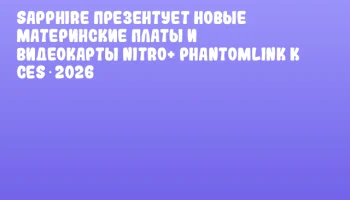 SAPPHIRE презентует новые материнские платы и видеокарты NITRO+ PhantomLink к CES 2026