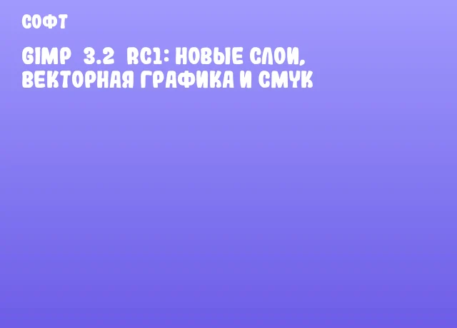 GIMP 3.2 RC1: новые слои, векторная графика и CMYK GIMP 3.2 RC1: новые слои, векторная графика и CMYK