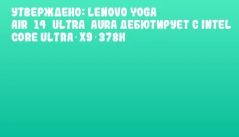 Утверждено: Lenovo Yoga Air 14 Ultra Aura дебютирует с Intel Core Ultra X9 378H Утверждено: Lenovo Yoga Air 14 Ultra Aura дебютирует с Intel Core Ultra X9 378H