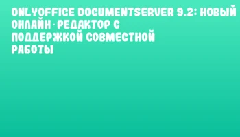 ONLYOFFICE DocumentServer 9.2: Новый онлайн‑редактор с поддержкой совместной работы