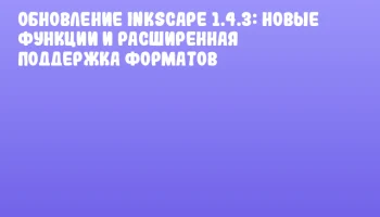 Обновление Inkscape 1.4.3: новые функции и расширенная поддержка форматов