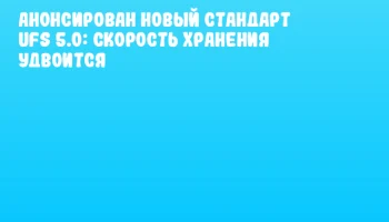 Анонсирован новый стандарт UFS 5.0: скорость хранения удвоится