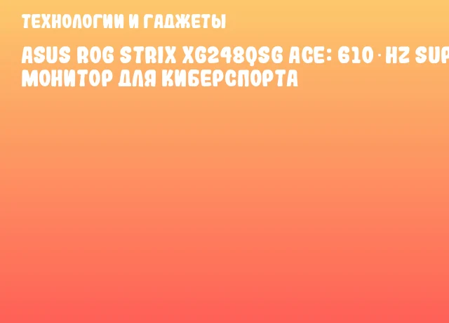 ASUS ROG Strix XG248QSG Ace: 610‑Hz Super‑TN монитор для киберспорта ASUS ROG Strix XG248QSG Ace: 610‑Hz Super‑TN монитор для киберспорта