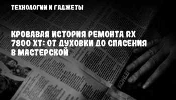 Кровавая история ремонта RX 7800 XT: от духовки до спасения в мастерской