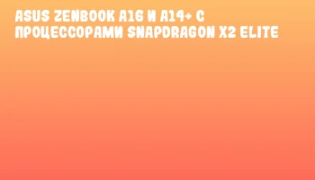 ASUS ZenBook A16 и A14+ с процессорами Snapdragon X2 Elite ASUS ZenBook A16 и A14+ с процессорами Snapdragon X2 Elite