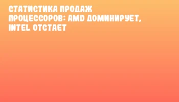 Статистика продаж процессоров: AMD доминирует, Intel отстает