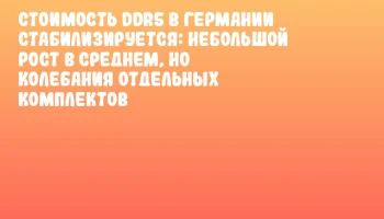 Стоимость DDR5 в Германии стабилизируется: небольшой рост в среднем, но колебания отдельных комплектов