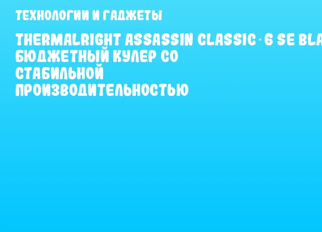 Thermalright Assassin Classic‑6 SE Black: бюджетный кулер со стабильной производительностью