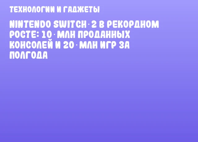 Nintendo Switch 2 в рекордном росте: 10 млн проданных консолей и 20 млн игр за полгода