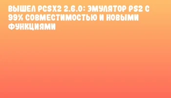 Вышел PCSX2 2.6.0: эмулятор PS2 с 99% совместимостью и новыми функциями