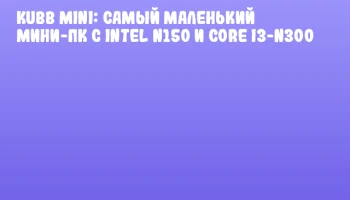 Kubb Mini: Самый маленький мини-ПК с Intel N150 и Core i3-N300 Kubb Mini: Самый маленький мини-ПК с Intel N150 и Core i3-N300