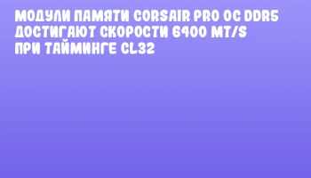 Модули памяти CORSAIR Pro OC DDR5 достигают скорости 6400 MT/s при тайминге CL32
