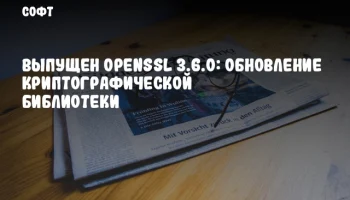 Выпущен OpenSSL 3.6.0: Обновление криптографической библиотеки