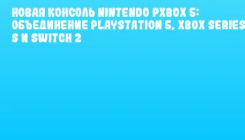 Новая консоль Nintendo PXBOX 5: объединение PlayStation 5, Xbox Series S и Switch 2