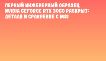 Первый инженерный образец NVIDIA GeForce RTX 3060 раскрыт: детали и сравнение с MSI