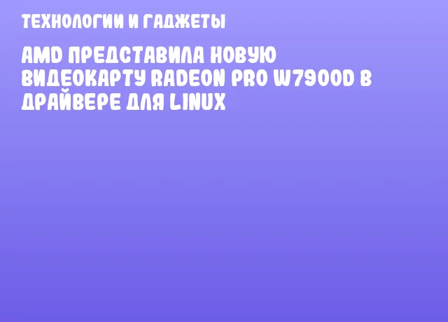 AMD представила новую видеокарту Radeon PRO W7900D в драйвере для Linux AMD представила новую видеокарту Radeon PRO W7900D в драйвере для Linux