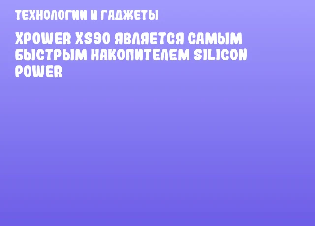 XPOWER XS90 является самым быстрым накопителем Silicon Power