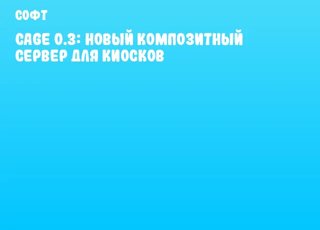 Cage 0.3: Новый композитный сервер для киосков Cage 0.3: Новый композитный сервер для киосков
