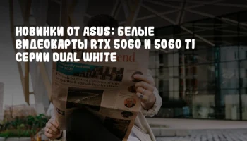 Новинки от ASUS: Белые видеокарты RTX 5060 и 5060 Ti серии Dual White