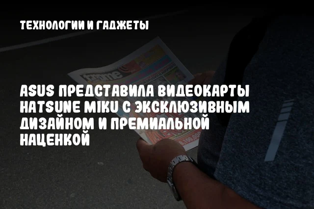 ASUS представила видеокарты Hatsune Miku с эксклюзивным дизайном и премиальной наценкой ASUS представила видеокарты Hatsune Miku с эксклюзивным дизайном и премиальной наценкой