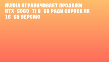 NVIDIA ограничивает продажи RTX 5060 Ti 8 GB ради спроса на 16 GB версию