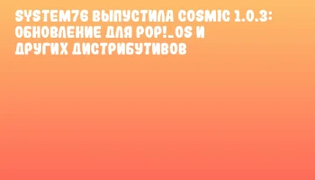 System76 выпустила COSMIC 1.0.3: обновление для Pop!_OS и других дистрибутивов