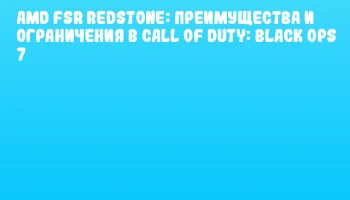 AMD FSR Redstone: преимущества и ограничения в Call of Duty: Black Ops 7