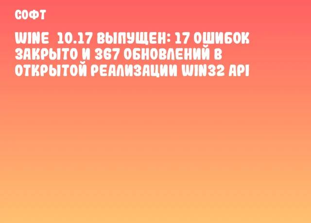 Wine 10.17 выпущен: 17 ошибок закрыто и 367 обновлений в открытой реализации Win32 API Wine 10.17 выпущен: 17 ошибок закрыто и 367 обновлений в открытой реализации Win32 API