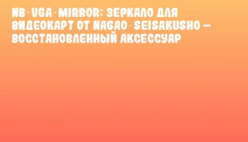 NB‑VGA‑MIRROR: зеркало для видеокарт от Nagao Seisakusho – восстановленный аксессуар
