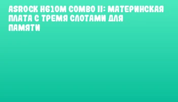 ASRock H610M COMBO II: материнская плата с тремя слотами для памяти ASRock H610M COMBO II: материнская плата с тремя слотами для памяти