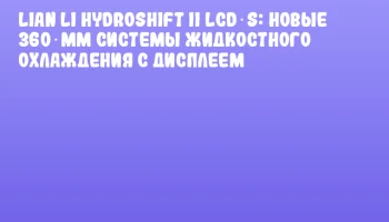 Lian Li HydroShift II LCD‑S: новые 360‑мм системы жидкостного охлаждения с дисплеем
