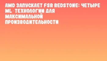 AMD запускает FSR Redstone: четыре ML‑технологии для максимальной производительности