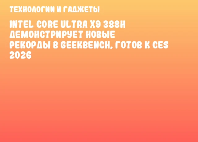 Intel Core Ultra X9 388H демонстрирует новые рекорды в Geekbench, готов к CES 2026 Intel Core Ultra X9 388H демонстрирует новые рекорды в Geekbench, готов к CES 2026
