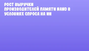 Рост выручки производителей памяти NAND в условиях спроса на ИИ