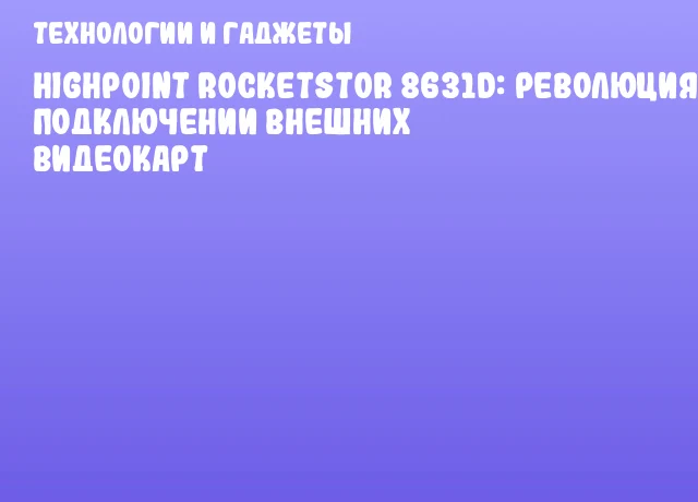HighPoint RocketStor 8631D: революция в подключении внешних видеокарт HighPoint RocketStor 8631D: революция в подключении внешних видеокарт