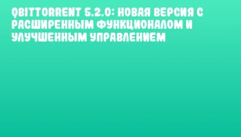 qBittorrent 5.2.0: новая версия с расширенным функционалом и улучшенным управлением