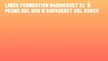 Linux Foundation выпускает 21‑й релиз AGL UCB и запускает AGL SoDeV Linux Foundation выпускает 21‑й релиз AGL UCB и запускает AGL SoDeV