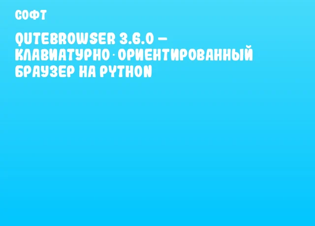 qutebrowser 3.6.0 – клавиатурно‑ориентированный браузер на Python qutebrowser 3.6.0 – клавиатурно‑ориентированный браузер на Python