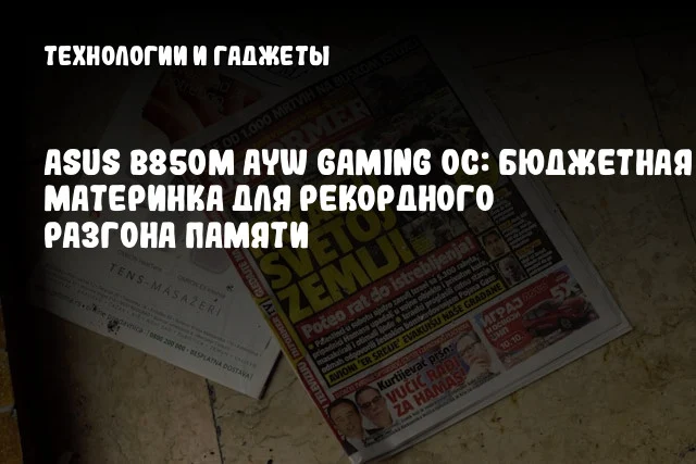 ASUS B850M AYW Gaming OC: Бюджетная материнка для рекордного разгона памяти ASUS B850M AYW Gaming OC: Бюджетная материнка для рекордного разгона памяти