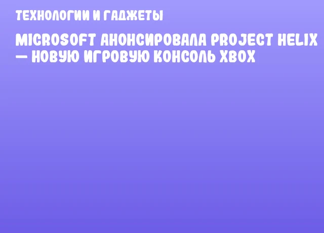 Microsoft анонсировала Project Helix &mdash; новую игровую консоль Xbox