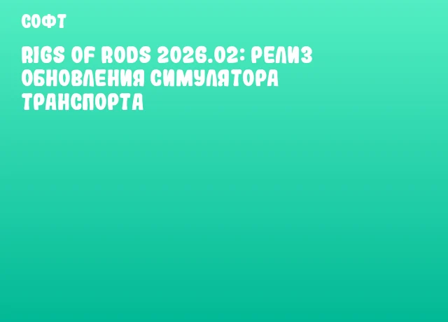 Rigs of Rods 2026.02: Релиз обновления симулятора транспорта