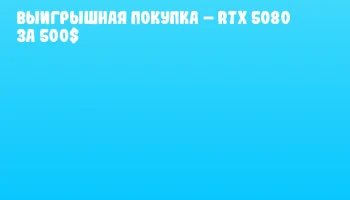 Выигрышная покупка – RTX 5080 за 500$ Выигрышная покупка – RTX 5080 за 500$