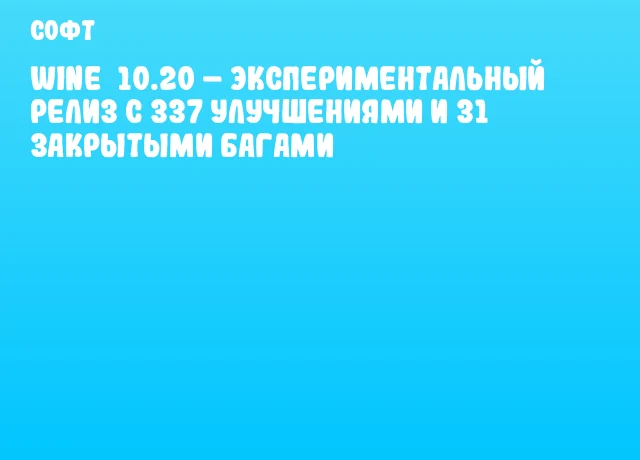 Wine 10.20 – Экспериментальный релиз с 337 улучшениями и 31 закрытыми багами Wine 10.20 – Экспериментальный релиз с 337 улучшениями и 31 закрытыми багами